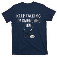 Keep Talking Im Diagnosing You Shirts Funny Doctor T-Shirt