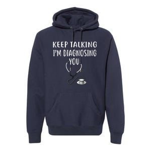 Keep Talking Im Diagnosing You Shirts Funny Doctor Premium Hoodie