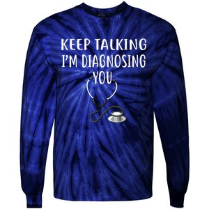 Keep Talking Im Diagnosing You Shirts Funny Doctor Tie-Dye Long Sleeve Shirt