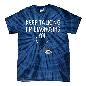 Keep Talking Im Diagnosing You Shirts Funny Doctor Tie-Dye T-Shirt