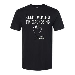 Keep Talking Im Diagnosing You Shirts Funny Doctor Softstyle CVC T-Shirt