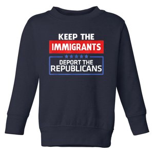 KEEP THE IMMIGRANTS DEPORT THE REPUBLICANS Toddler Sweatshirt