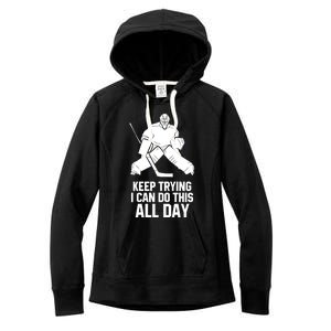 Keep Trying I Can Do This All Day Goalkeeper Hockey Goalie Gift Women's Fleece Hoodie