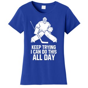 Keep Trying I Can Do This All Day Goalkeeper Hockey Goalie Gift Women's T-Shirt