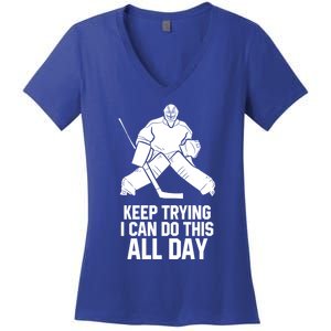 Keep Trying I Can Do This All Day Goalkeeper Hockey Goalie Gift Women's V-Neck T-Shirt