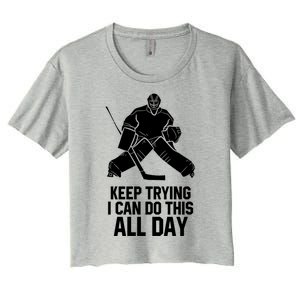 Keep Trying I Can Do This All Day Goalkeeper Hockey Goalie Gift Women's Crop Top Tee