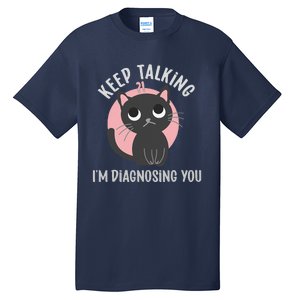 Keep Talking Im Diagnosing You Funny Psychology Cat Tall T-Shirt