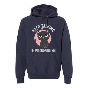 Keep Talking Im Diagnosing You Funny Psychology Cat Premium Hoodie