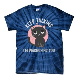 Keep Talking Im Diagnosing You Funny Psychology Cat Tie-Dye T-Shirt