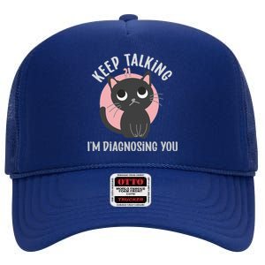 Keep Talking Im Diagnosing You Funny Psychology Cat High Crown Mesh Back Trucker Hat