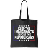 Keep The Immigrants Deport The Republicans Tote Bag