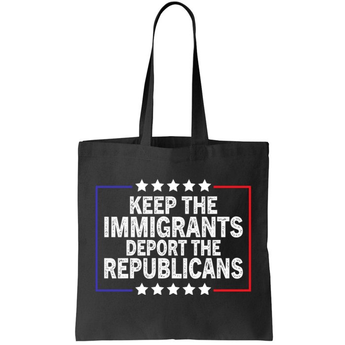 Keep The Immigrants Deport The Republicans Tote Bag