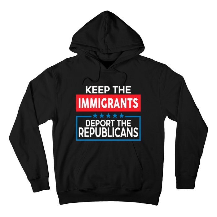 Keep The Immigrants Deport The Republicans Hoodie