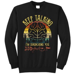 Keep Talking Im Diagnosing You Gifts For Psychologists Tall Sweatshirt