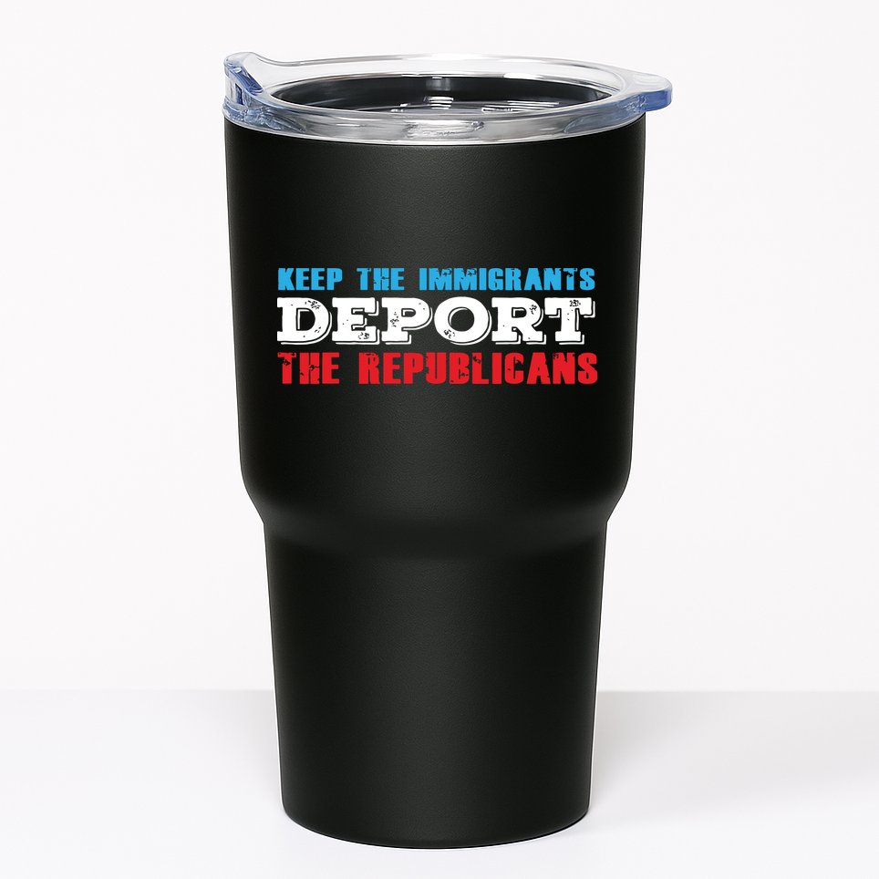Keep The Immigrants Deport The Republicans Funny Anti Trump Tumbler