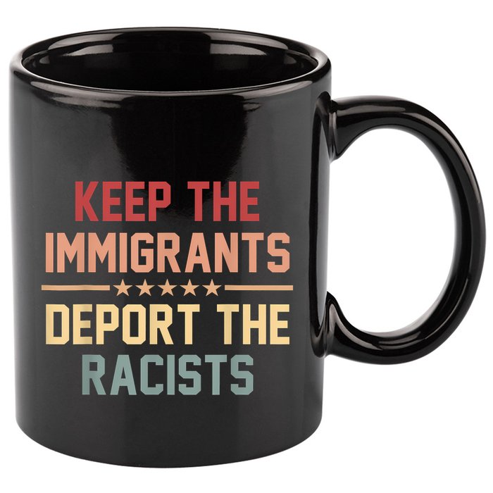 Keep The Immigrants Deport The Racists Anti Racism 11oz C Handle Ceramic Mug