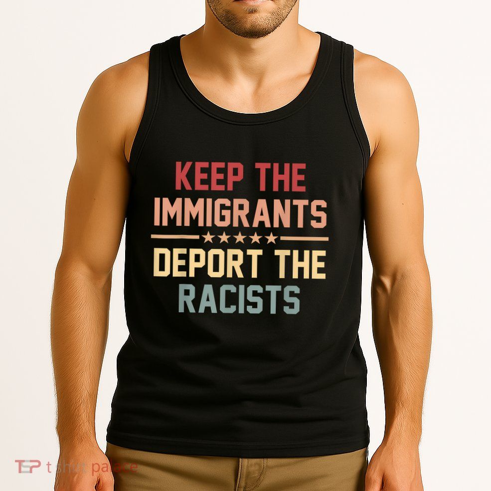 Keep The Immigrants Deport The Racists Anti Racism Tank Top
