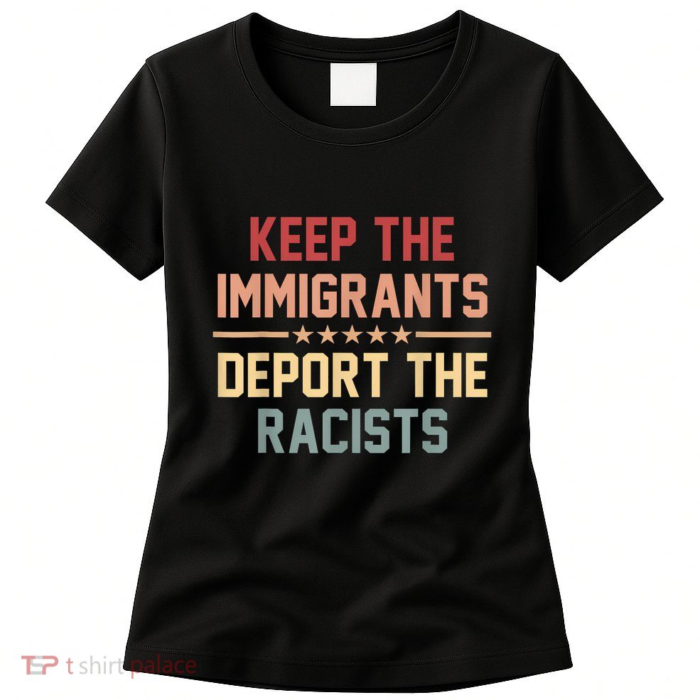 Keep The Immigrants Deport The Racists Anti Racism Womens T-Shirt