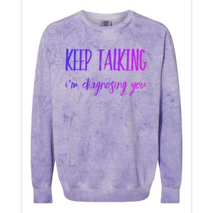 Keep Talking I'm Diagnosing You Gift Colorblast Crewneck Sweatshirt