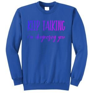 Keep Talking I'm Diagnosing You Gift Sweatshirt