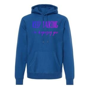 Keep Talking I'm Diagnosing You Gift Premium Hoodie