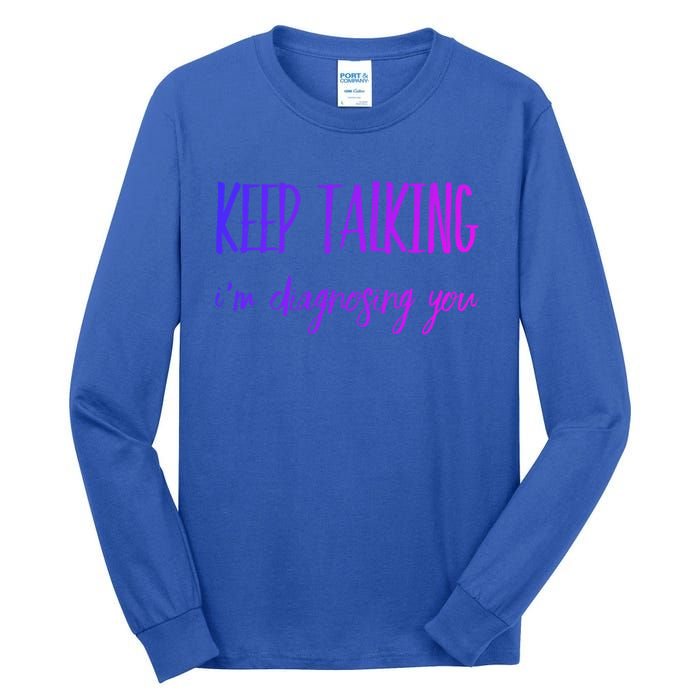 Keep Talking I'm Diagnosing You Gift Tall Long Sleeve T-Shirt