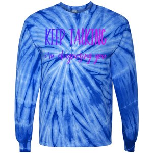 Keep Talking I'm Diagnosing You Gift Tie-Dye Long Sleeve Shirt