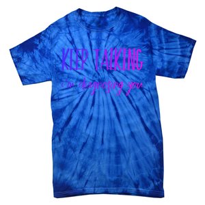 Keep Talking I'm Diagnosing You Gift Tie-Dye T-Shirt