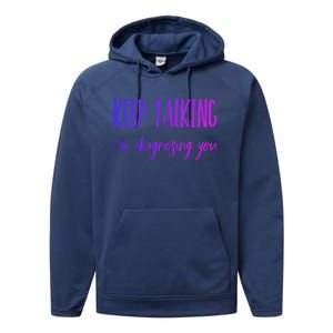 Keep Talking I'm Diagnosing You Gift Performance Fleece Hoodie