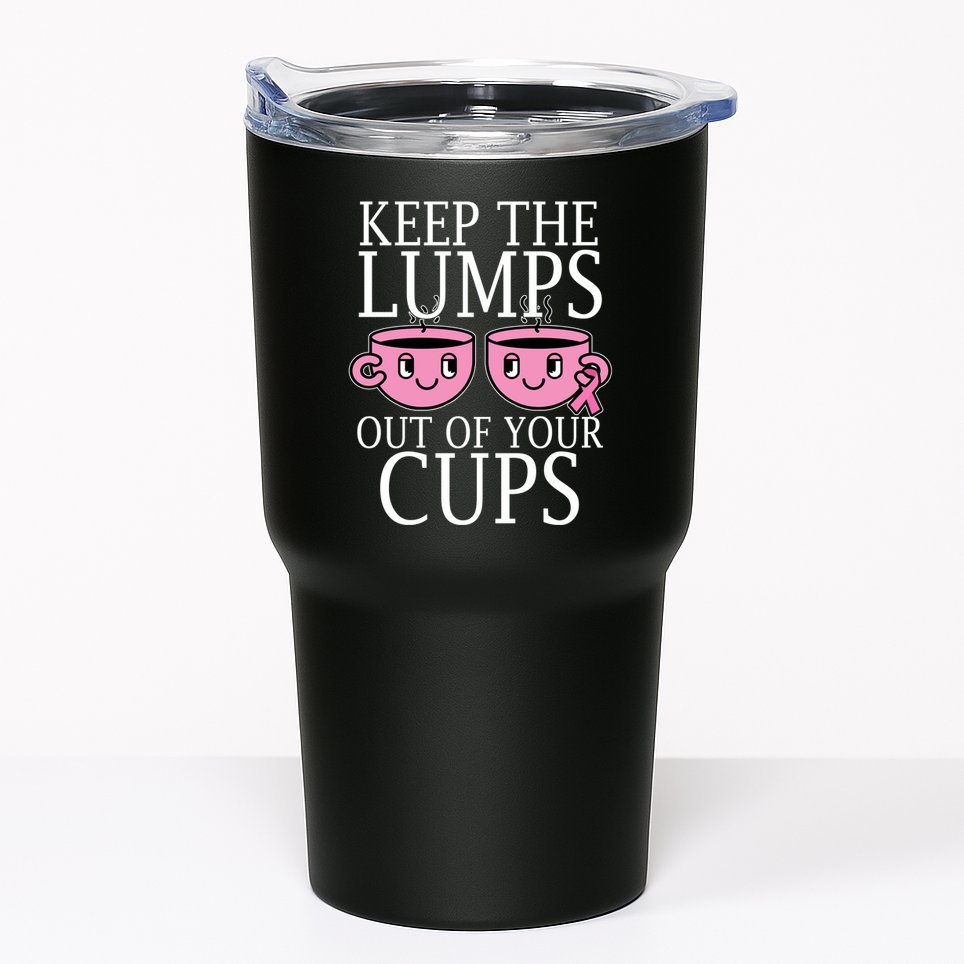 Keep The Lumps Out Of Your Cups Breast Cancer Tumbler