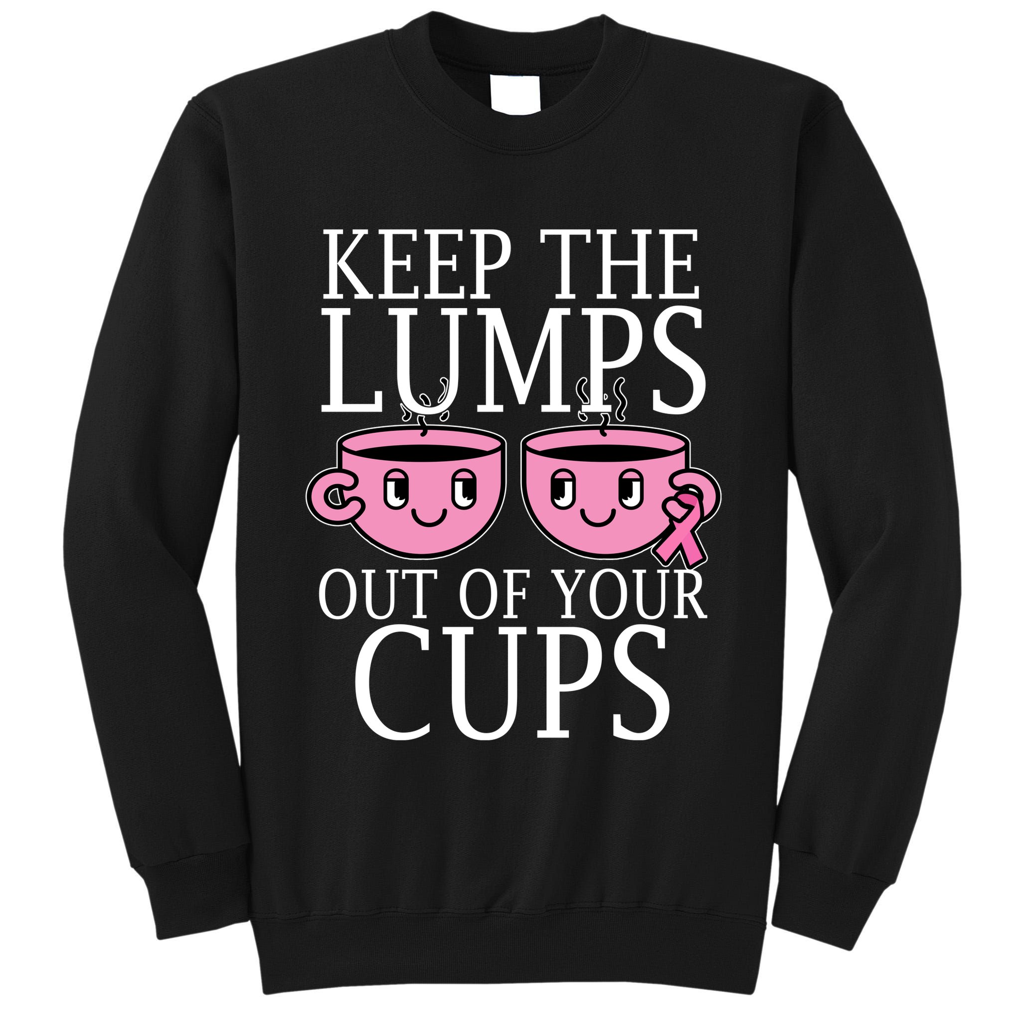 Keep The Lumps Out Of Your Cups Breast Cancer Tall Sweatshirt