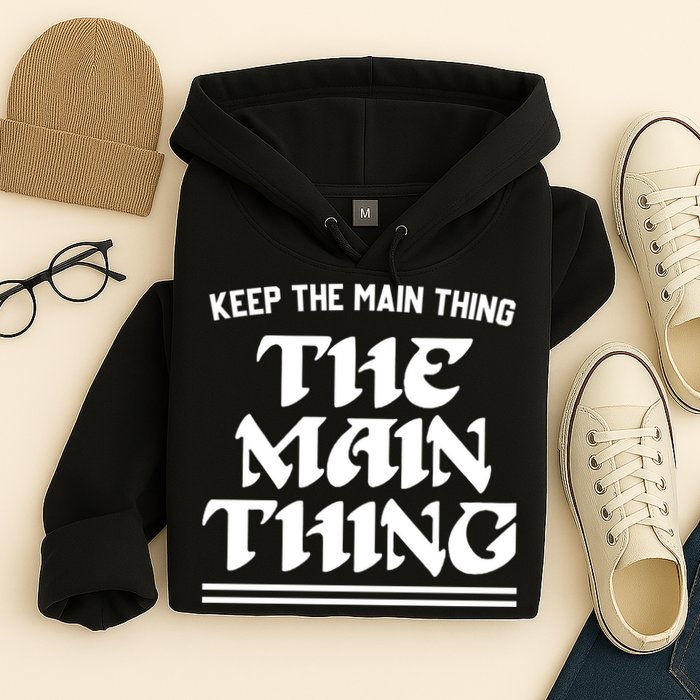 Keep The Main Thing The Main Thing Hoodie