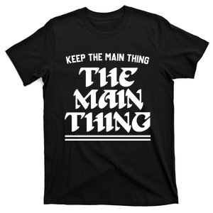 Keep The Main Thing The Main Thing T-Shirt