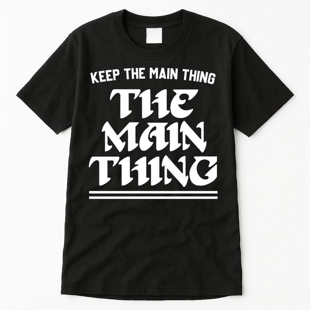 Keep The Main Thing The Main Thing Tall T-Shirt