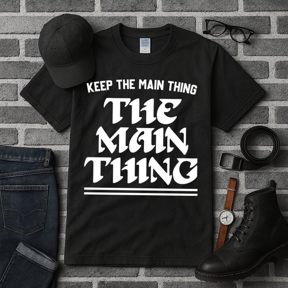 Keep The Main Thing The Main Thing Tall T-Shirt