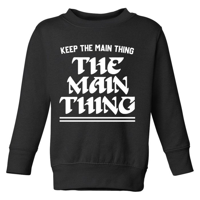 Keep The Main Thing The Main Thing Toddler Sweatshirt