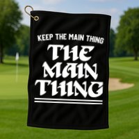 Keep The Main Thing The Main Thing Golf Towel