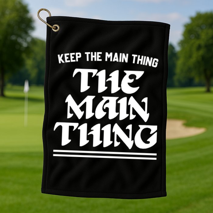 Keep The Main Thing The Main Thing Golf Towel