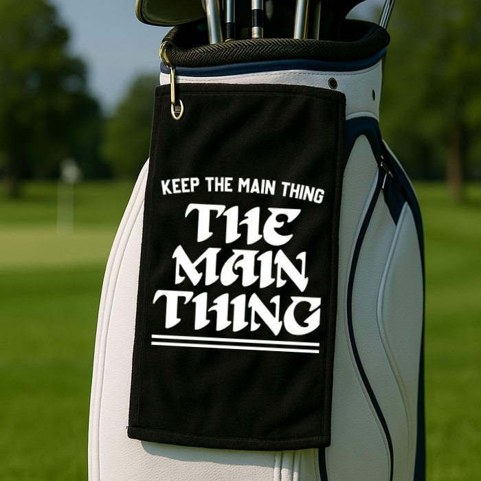 Keep The Main Thing The Main Thing Golf Towel