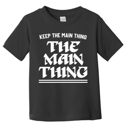 Keep The Main Thing The Main Thing Toddler T-Shirt