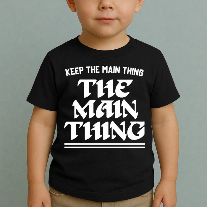 Keep The Main Thing The Main Thing Toddler T-Shirt