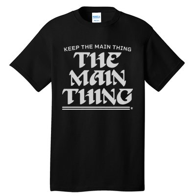 Keep The Main Thing The Main Thing Tall T-Shirt