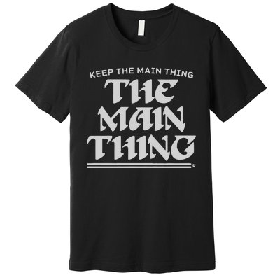 Keep The Main Thing The Main Thing Premium T-Shirt