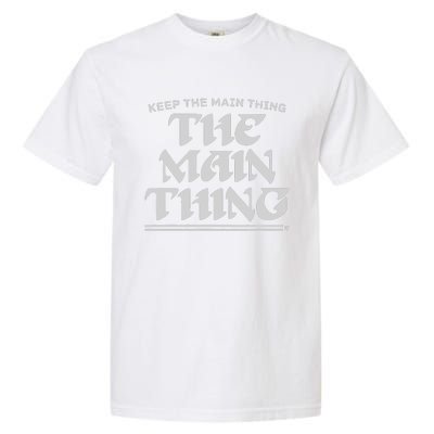 Keep The Main Thing The Main Thing Garment-Dyed Heavyweight T-Shirt