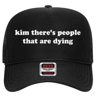 Kim There's People That Are Dying High Crown Mesh Back Trucker Hat