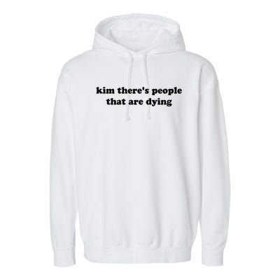 Kim There's People That Are Dying Garment-Dyed Fleece Hoodie