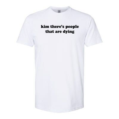 Kim There's People That Are Dying Softstyle CVC T-Shirt