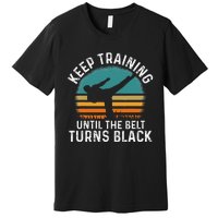 Keep Training Until The Belt Turns Black Retro Karate Premium T-Shirt