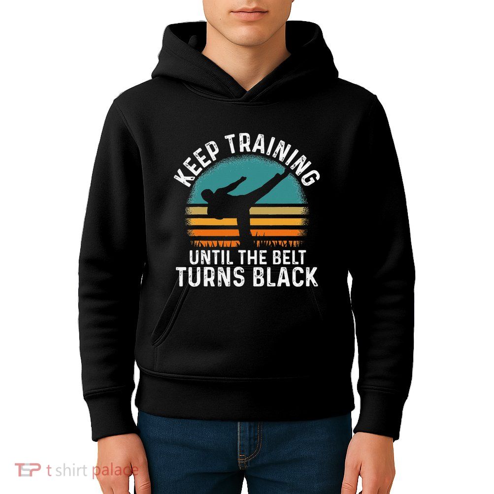 Keep Training Until The Belt Turns Black Retro Karate Kids Hoodie