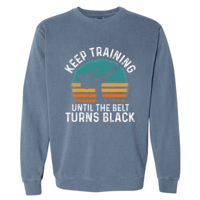 Keep Training Until The Belt Turns Black Retro Karate Garment-Dyed Sweatshirt